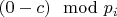 $(0-c) \mod p_i$