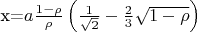 x=$a\frac{1-\rho}{\rho}\left(\frac{1}{\sqrt{2}}-\frac{2}{3}\sqrt{1-\rho}\right)$