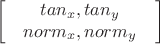 $$\begin{bmatrix}
 &tan_x   ,tan_y  & \\
 &norm_x,norm_y  &
\end{bmatrix}$$