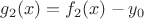 $g_2(x)=f_2(x)-y_0$