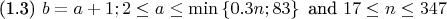 $$ \text{(1.3)     }     b = a + 1; 2 \le a \le \min \left\lbrace 0.3n; 83\right\rbrace \text{   and   } 17 \le n \le 347$$