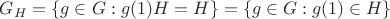 $G_H=\left\lbrace g\in G:g(1)H=H\right\rbrace=\left\lbrace g\in G:g(1)\in H\right\rbrace$