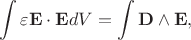 $$
\int \varepsilon \mathbf{E}\cdot \mathbf{E} dV = \int \mathbf{D}\wedge \mathbf{E},
$$
