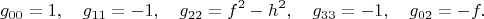 $$g_{00}  = 1, \quad g_{11}  =  - 1, \quad g_{22}  = f^2  - h^2 , \quad g_{33}  =  - 1, \quad g_{02}  =  - f.$$