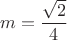 $$ m =  \frac{\sqrt{2}}{4} $$