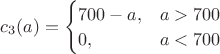 $c_3(a)
= \begin{cases}
700-a, & a>700\\
0, & a<700
\end{cases}$