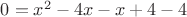 $0=x^2-4x-x+4-4$