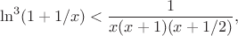 $$
\ln^3(1+1/x)< \frac{1}{x(x+1)(x+1/2)},
$$