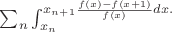 $\sum_n \int_{x_n}^{x_{n+1}\frac{f(x)-f(x+1)}{f(x)}dx.$