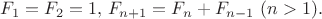 $$F_1=F_2=1,\, F_{n+1}=F_{n}+F_{n-1}\,\, (n>1).$$ $$F_1=F_2=1,\, F_{n+1}=F_{n}+F_{n-1}\,\, (n>1).$$