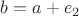 $b = a + e_2$