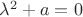 $\lambda^{2}+a=0$ $\lambda^{2}+a=0$