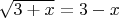 $\sqrt{3+x} = 3-x$
