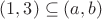 $(1,3)\subseteq (a,b)$
