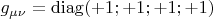 $g_{\mu\nu}=\operatorname{diag}(+1;+1;+1;+1)$