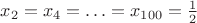 $\[{x_2} = {x_4} =  \ldots  = {x_{100}} = \frac{1}{2}\]$