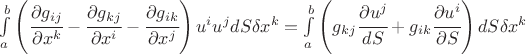 $ \int\limits_a^b \left(\cfrac{\partial g_{ij}}{\partial x^{k}}-\cfrac{\partial g_{kj}}{\partial x^{i}}-\cfrac{\partial g_{ik}}{\partial x^{j}}\right)u^{i}u^{j}dS\delta x^{k}=\int\limits_a^b \left(g_{kj}\cfrac{\partial u^{j}}{dS}+g_{ik}\cfrac{\partial u^{i}}{\partial S}\right)dS\delta x^{k} $