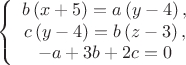 $$\left\{ \begin{array}{cc}
b\left(x+5\right)=a\left(y-4\right),\\
c\left(y-4\right)=b\left(z-3\right),\\
-a+3b+2c=0
\end{array}\right.$$