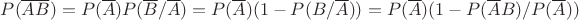 $P(\overline{AB})=P(\overline{A})P(\overline{B}/\overline{A})=P(\overline{A})(1-P(B/\overline{A}))=P(\overline{A})(1-P(\overline{A}B)/P(\overline{A}))$