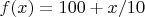 $f(x)=100+x/10$