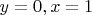 $y=0, x=1$