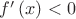 $f'\left(x\right)<0$