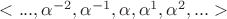 $<...,\alpha^{-2},\alpha^{-1},\alpha,\alpha^1,\alpha^2,...>$