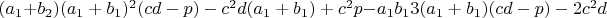 $(a_1+b_2){(a_1+b_1)^2(cd-p)-c^2d(a_1+b_1)+c^2p}-a_1b_1{3(a_1+b_1)(cd-p)-2c^2d}$