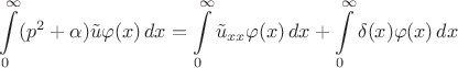$$
\int \limits_0^{\infty } (p^2 + \alpha) \tilde u \varphi(x) \,dx = \int \limits_0^{\infty } \tilde {u}_{xx} \varphi(x) \,dx + \int \limits_0^{\infty } \delta(x) \varphi(x) \,dx
$$ $$
\int \limits_0^{\infty } (p^2 + \alpha) \tilde u \varphi(x) \,dx = \int \limits_0^{\infty } \tilde {u}_{xx} \varphi(x) \,dx + \int \limits_0^{\infty } \delta(x) \varphi(x) \,dx
$$