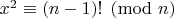 $x^2 \equiv (n-1)! \pmod{n}$