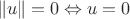 $$\Vert u \Vert=0\Leftrightarrow u=0$$