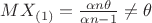 $MX_{(1)}=\frac{\alpha n \theta}{\alpha n - 1} \neq \theta$