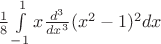 $\frac{1}{8}\int\limits_{-1}^{1}x\frac{d^3}{dx^3}(x^2-1)^2dx$
