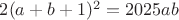 $2(a+b+1)^2=2025ab$ $2(a+b+1)^2=2025ab$