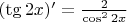 $(\tg2x)'=\frac{2}{\cos^22x}$
