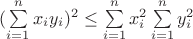 $(\sum\limits_{i=1}^nx_iy_i)^2 \leq \sum\limits_{i=1}^nx_i^2 \sum\limits_{i=1}^ny_i^2$