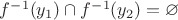 $f^{-1}(y_1) \cap f^{-1}(y_2) = \varnothing$