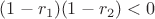 $(1-r_1)(1-r_2)<0$