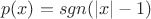 $$p(x)=sgn(|x|-1)$$ $$p(x)=sgn(|x|-1)$$