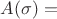 $A(\sigma) = {}$
