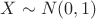 $X \sim N(0,1)$ $X \sim N(0,1)$