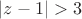 $|z-1|>3$