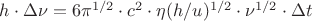 $h\cdot\Delta\nu =6\pi^{1/2}\cdot c^2\cdot\eta(h/u)^{1/2}\cdot\nu^{1/2}\cdot\Delta t $