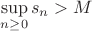 $\sup\limits_{n\geq 0}s_n>M$