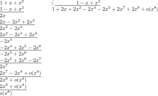 $\begin{array}{llllc}
1+x+x^2 && \mid  \underline{\qquad\qquad 1-x+x^2}\\
\underline{1-x+x^2} &&        1 + 2x +2x^2-2x^4-2x^5 +2x^7 +2x^8+o(x^8) \\
2x                  &&                        \\
\underline{2x-2x^2+2x^3} &&                   \\
2x^2-2x^3             &&                       \\
\underline{2x^2-2x^3+2x^4} &&                  \\
-2x^4             &&                           \\
\underline{-2x^4+2x^5-2x^6} &&                  \\
-2x^5+2x^6                   &&                  \\
\underline{-2x^5+2x^6-2x^7} &&                  \\
2x^7                   &&                       \\
\underline{2x^7-2x^8+o(x^8)} &&                  \\
2x^8+o(x^8)                   &&                  \\
\underline{2x^8+o(x^8)} &&                  \\
o(x^8)                   &&                  \\
\end{array}$