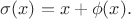 $\sigma (x)=x+\phi (x).$