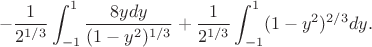 $$-\frac 1 {2^{1/3}}\int_{-1}^1 \frac{8ydy} {(1-y^2)^{1/3}} + \frac 1 {2^{1/3}}\int_{-1}^1(1-y^2)^{2/3}dy.$$