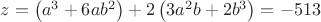 $z = \left( {{a^3} + 6a{b^2}} \right) + 2\left( {3{a^2}b + 2{b^3}} \right) =  - 513$