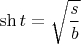 $\sh t=\sqrt{\dfrac{s}{b}}$