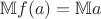 $$\mathbb{M}f(a) = \mathbb{M}a$$